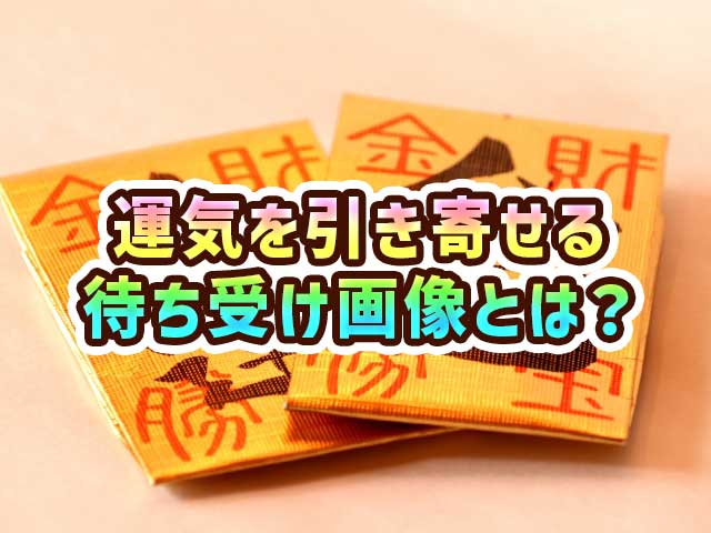 本当に効く金運待ち受け画像！運気を引き寄せる方法とは？